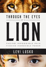 Through the Eyes of a Lion: Facing Impossible Pain, Finding Incredible Power - eBook