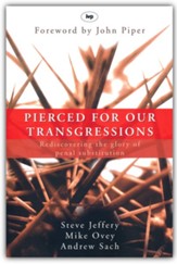 Pierced for Our Transgressions: Rediscovering the Glory of Penal Substitution