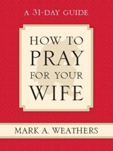 How to Pray for Your Wife: A 31-Day Guide - eBook