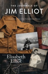 The Journals of Jim Elliot, repackaged ed.: An Ordinary Man on an Extraordinary Mission