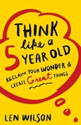 Think Like a 5 Year Old: Reclaim Your Wonder & Create Great Things - eBook
