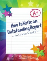 How to Write an Outstanding Report  in Grades 5 and 6,        Student Text