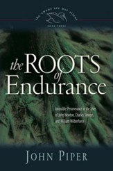 The Roots of Endurance: Invincible Perseverance in the Lives of John Newton, Charles Simeon, and William Wilberforce - eBook