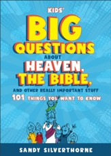 Kids' Big Questions About Heaven, the Bible, and Other Really Important Stuff: 101 Things You Want to Know