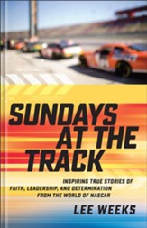 Sundays at the Track: Inspiring True Stories of Faith, Leadership, and Determination from the World of NASCAR
