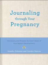 Journaling Through Your Pregnancy: Devotions and Prayers for Each Week of Your BabyÃÂs Development