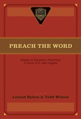 Preach the Word: Essays on Expository Preaching: In Honor of R. Kent Hughes - eBook