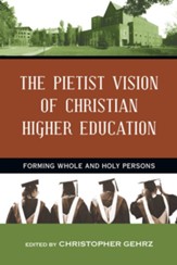 The Pietist Vision of Christian Higher Education: Forming Whole and Holy Persons - eBook