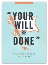 Your Will Be Done Teen Devotional: How Jesus Taught Us to Pray