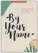 By Your Name Teen Girls' Devotional: How Jesus Taught Us to Pray
