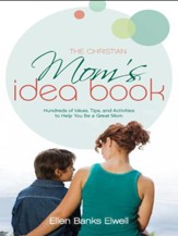 The Christian Mom's Idea Book: Hundreds of Ideas, Tips, and Activities to Help You Be a Great Mom - eBook