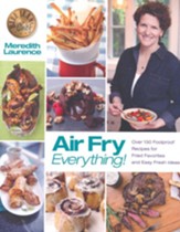 Air Fry Everything!: 130 Foolproof  Recipes for Fried Favorites and Easy Fresh Dishes