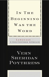 In the Beginning Was the Word: Language-A God-Centered Approach - eBook