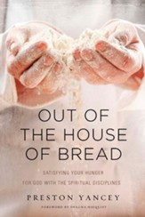 Out of the House of Bread: Satisfying Your Hunger for God with the Spiritual Disciplines - eBook