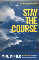 Stay the Course: A Pastor's Guide to Navigating the Restless Waters of Ministry