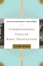 Understanding English Bible Translation: The Case for an Essentially Literal Approach - eBook