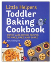 Little Helpers Toddler Baking Cookbook: Sweet and Savory Recipes to Make, Bake, and Share