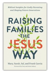 Raising Families the Jesus Way: Biblical Insights for Godly Parenting and Shaping Future Generations