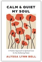 Calm and Quiet My Soul: A Holistic Approach to Spiritual Care for the Mothering Pastor
