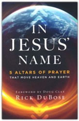 In Jesus' Name: 5 Altars of Prayer That Move Heaven and Earth