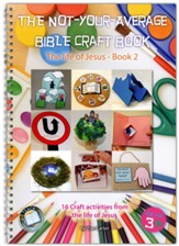 The Not-Your-Average Bible Craft Book: 16 Craft Activities from the Life of Jesus, Book 2