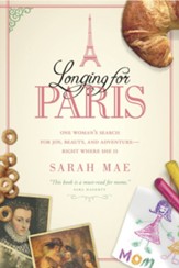 Longing for Paris: One Woman's Search for Joy, Beauty, and Adventure-Right Where She Is - eBook