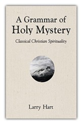 A Grammar of Holy Mystery: Classical Christian Spirituality