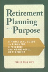 Retirement Planning with Purpose: A Practical Guide to Planning a Flexible and Meaningful Retirement