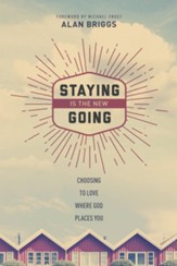 Staying is the New Going: Choosing to Love Where God Places You - eBook
