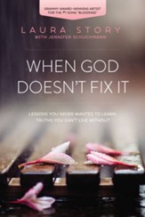 When God Doesn't Fix It: Lessons You Never Wanted to Learn, Truths You Can't Live Without - eBook