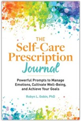 The Self-Care Prescription Journal: Powerful Prompts to Manage Emotions, Cultivate Well-Being, and Achieve Your Goals