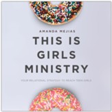 This Is Girls Ministry: Discover Your Relational Strategy to  Reach Teen Girls