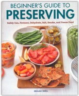 Beginner's Guide to Preserving: Safely Can, Ferment, Dehydrate, Salt, Smoke, and Freeze Food