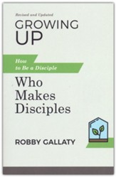 Growing Up, Updated Edition: How to Be a Disciple Who Makes Disciples