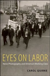 Eyes on Labor: News Photography and America's Working Class