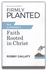 Firmly Planted, Updated Edition: How to Cultivate a Faith Rooted in Christ