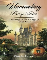 Unraveling Fairy Tales - Bible Study Book: Learning to Live Happily Ever After