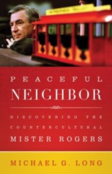 Peaceful Neighbor: Discovering the Countercultural Mister Rogers - eBook