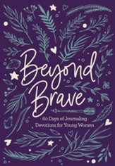 Beyond Brave: 60 Days of Journaling Devotions for Young Women
