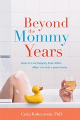 Beyond the Mommy Years: How to Live Happily Ever After...After the Kids Leave Home - eBook