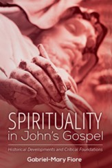 Spirituality in John's Gospel: Historical Developments and Critical Foundations
