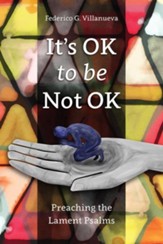 It's Ok to Be Not Ok: Preaching the Lament Psalms
