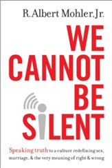 We Cannot Be Silent: Speaking Truth to a Culture Redefining Sex, Marriage, and the Very Meaning of Right and Wrong - eBook