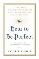 How to Be Perfect: One Church's Audacious Experiment In Living the Old Testament Book of Leviticus - eBook