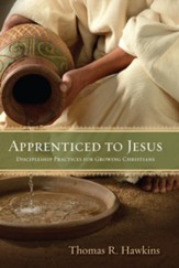 Apprenticed to Jesus: Discipleship Practices for Growing Christians