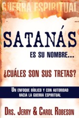 Satanas es su nombre, ?cuales son sus tretas?: Un enfoque Biblico y con autoridad hacia la guerra spiritual - eBook