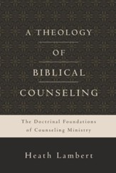 A Theology of Biblical Counseling: The Doctrinal Foundations of Counseling Ministry - eBook