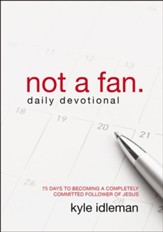 Not a Fan Daily Devotional: 75 Days to Becoming a Completely Committed Follower of Jesus - eBook