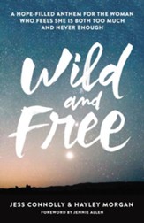 Wild and Free: A Hope-Filled Anthem for the Woman Who Feels She is Both Too Much and Never Enough - eBook