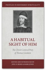A Habitual Sight of Him: The Christ-centered Piety of Thomas Goodwin